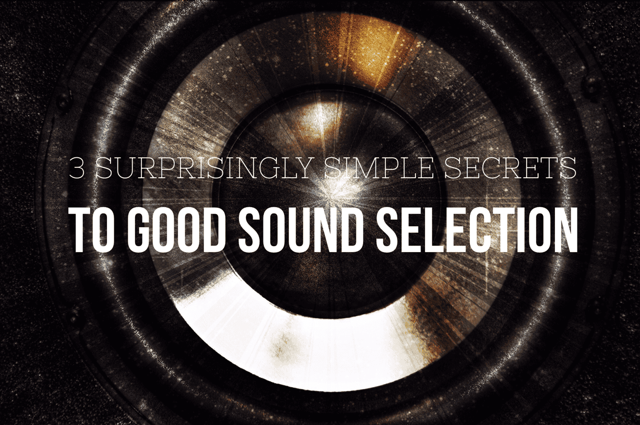 3 Surprisingly Simple Secrets To Good Sound Selection