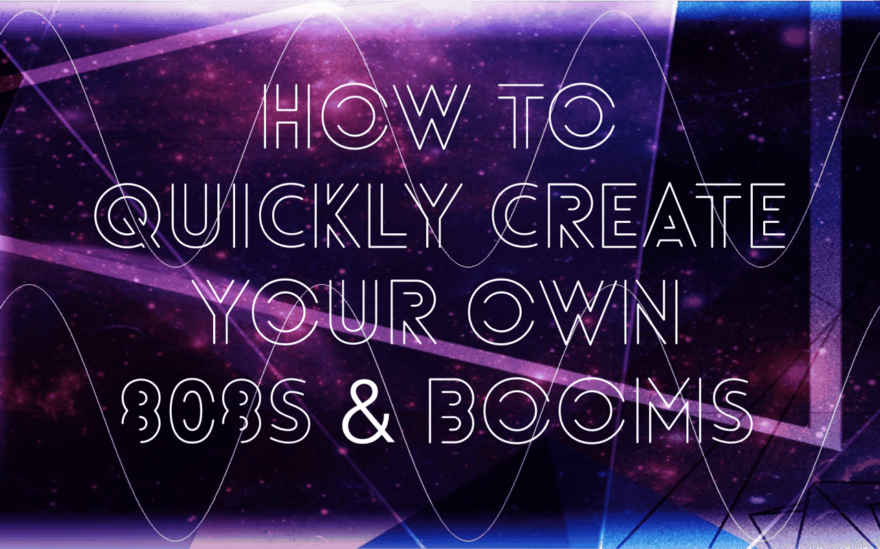 BOOOM! How To Quickly Create Your Own 808s And Booms
