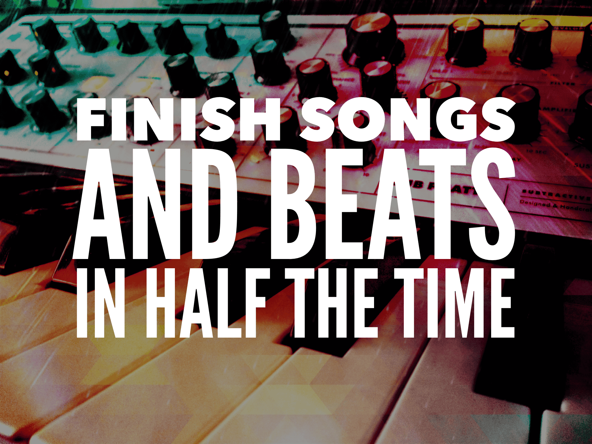 How To Finish A Song Or Beat In Half The Time