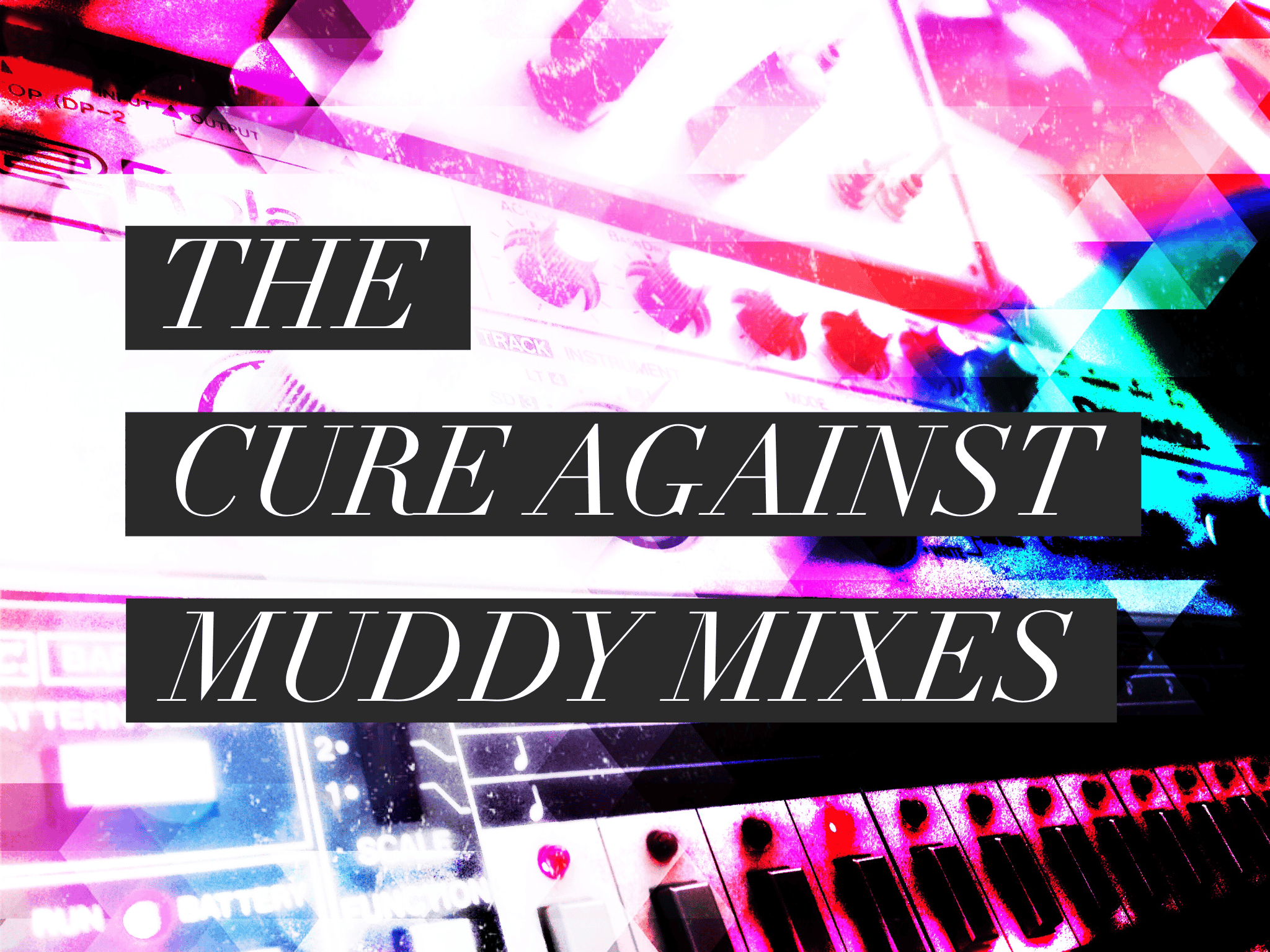 The Cure Against Muddy Mixes